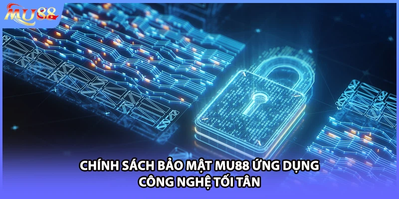 Chính sách bảo mật MU88 ứng dụng công nghệ tối tân