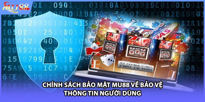 Chính sách bảo mật MU88 về bảo vệ thông tin người dùng