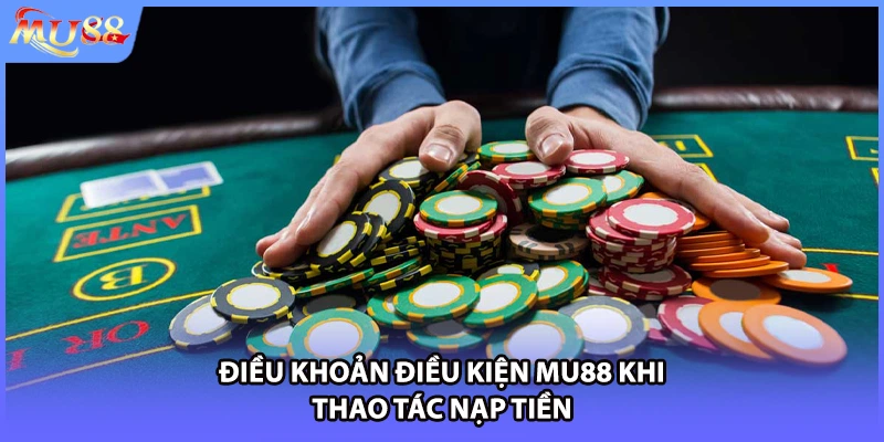 Điều khoản điều kiện MU88 khi thao tác nạp tiền