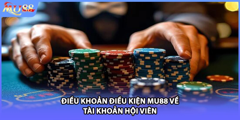 Điều khoản điều kiện MU88 về tài khoản hội viên