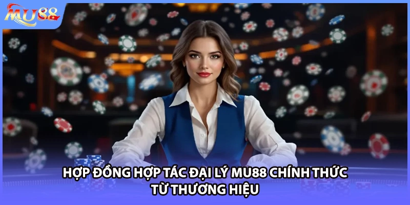 Hợp đồng hợp tác đại lý MU88 chính thức từ thương hiệu