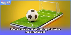 Kèo Tài Xỉu MU88 - Hình Thức Cược Bóng Đá Online Đẳng Cấp