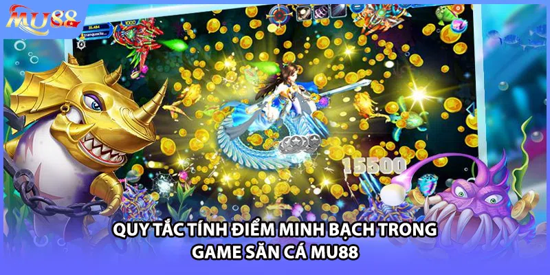 Quy tắc tính điểm minh bạch trong game săn cá MU88