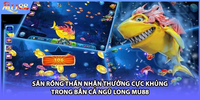 Săn Rồng Thần nhận thưởng cực khủng trong bắn cá Ngũ Long MU88 