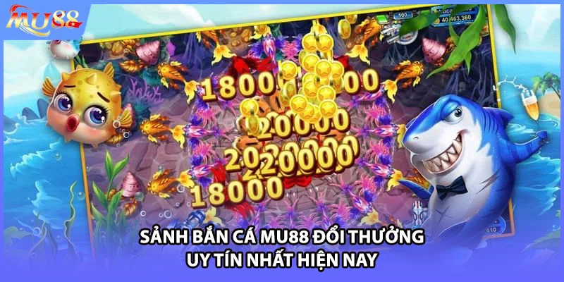 Sảnh bắn cá MU88 đổi thưởng uy tín nhất hiện nay
