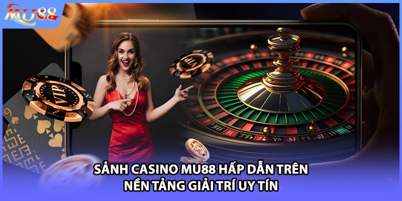 Sảnh casino MU88 hấp dẫn trên nền tảng giải trí uy tín