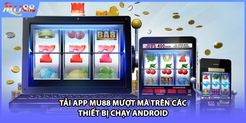 Tải app MU88 mượt mà trên các thiết bị chạy Android