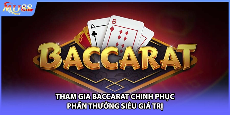 Tham gia Baccarat chinh phục phần thưởng siêu giá trị