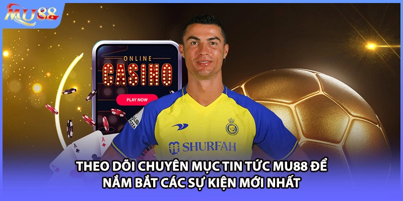 Theo dõi chuyên mục tin tức MU88 để nắm bắt các sự kiện mới nhất
