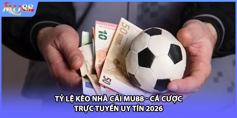 Tỷ Lệ Kèo Nhà Cái MU88 - Cá Cược Trực Tuyến Uy Tín 2026