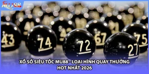Xổ Số Siêu Tốc MU88 - Loại Hình Quay Thưởng Hot Nhất 2026