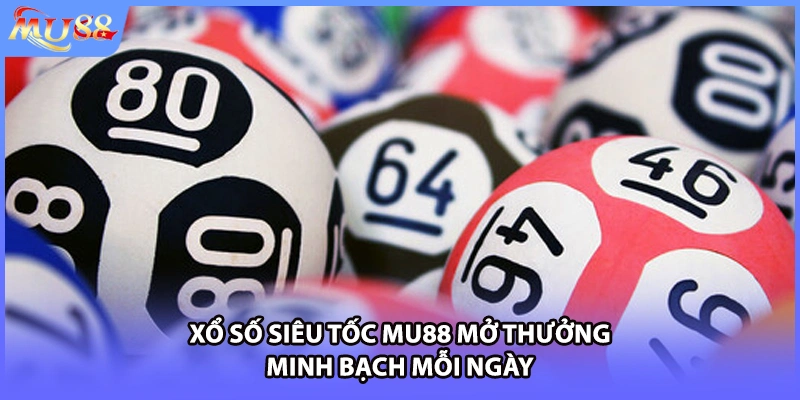 Xổ số siêu tốc MU88 mở thưởng minh bạch mỗi ngày